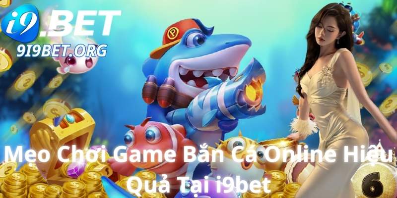 Mẹo Chơi Game Bắn Cá Online Hiệu Quả Tại i9bet