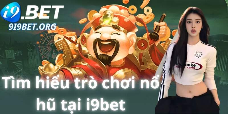 Tìm hiểu trò chơi nổ hũ tại i9bet